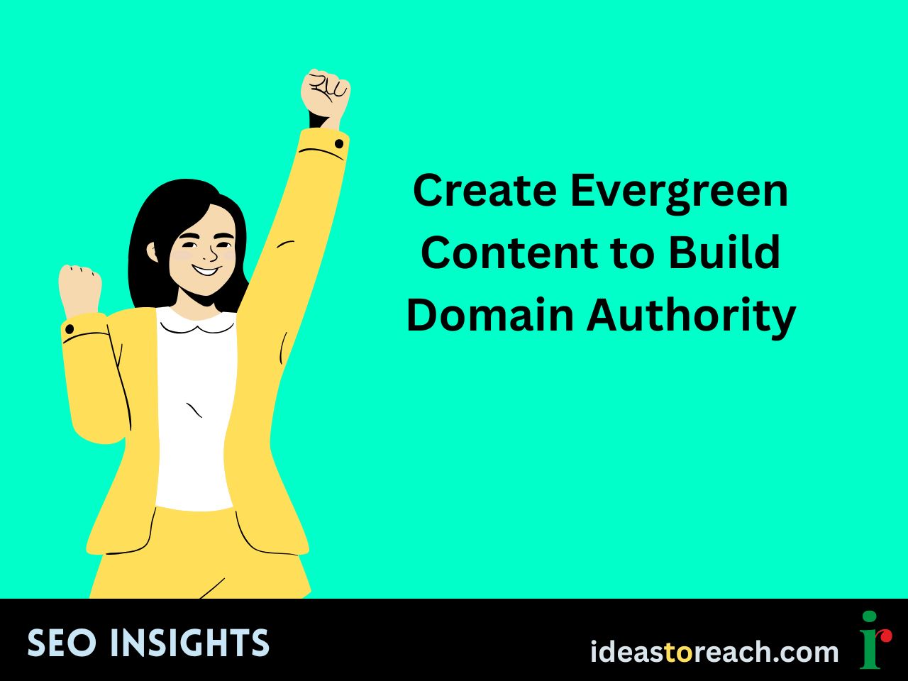Illustration of a cheerful woman in a yellow suit raising her hands in celebration with the text “Create Evergreen Content to Build Domain Authority” – SEO Insights by IdeasToReach.